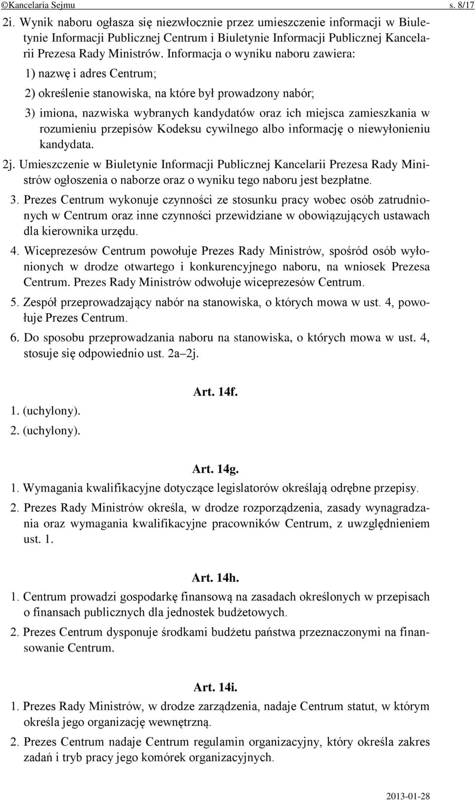 Informacja o wyniku naboru zawiera: 1) nazwę i adres Centrum; 2) określenie stanowiska, na które był prowadzony nabór; 3) imiona, nazwiska wybranych kandydatów oraz ich miejsca zamieszkania w