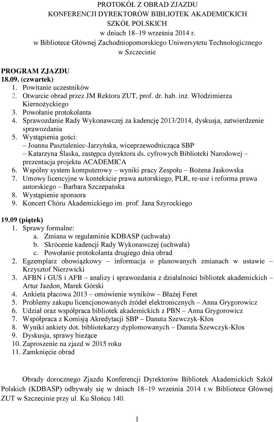 inż. Włodzimierza Kiernożyckiego 3. Powołanie protokolanta 4. Sprawozdanie Rady Wykonawczej za kadencję 2013/2014, dyskusja, zatwierdzenie sprawozdania 5.