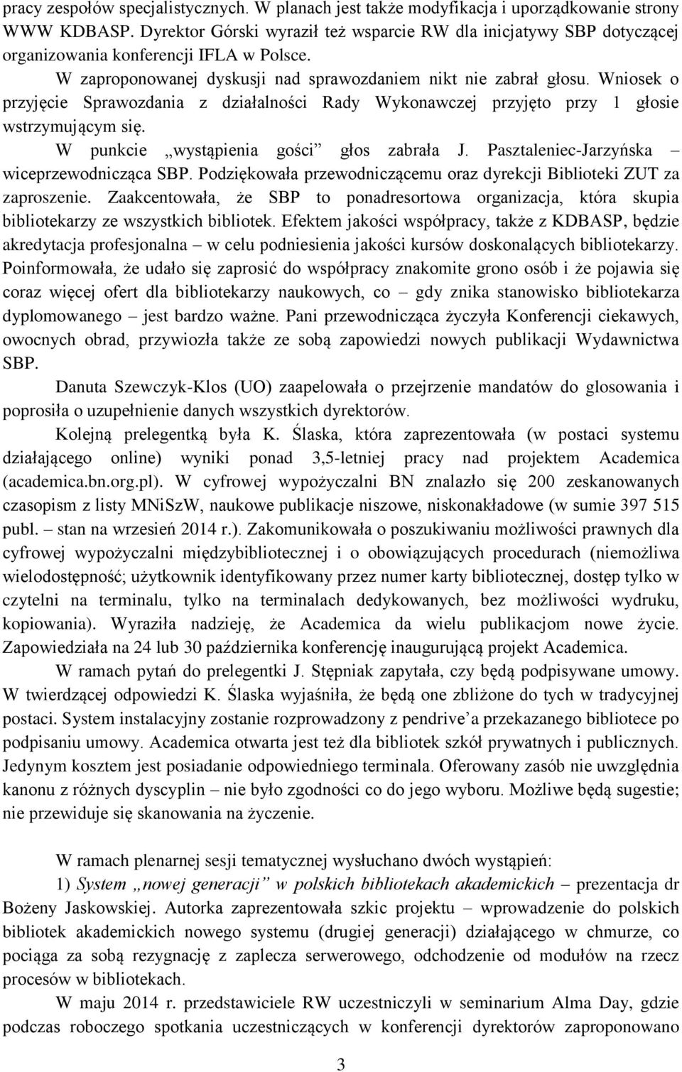 Wniosek o przyjęcie Sprawozdania z działalności Rady Wykonawczej przyjęto przy 1 głosie wstrzymującym się. W punkcie wystąpienia gości głos zabrała J. Pasztaleniec-Jarzyńska wiceprzewodnicząca SBP.