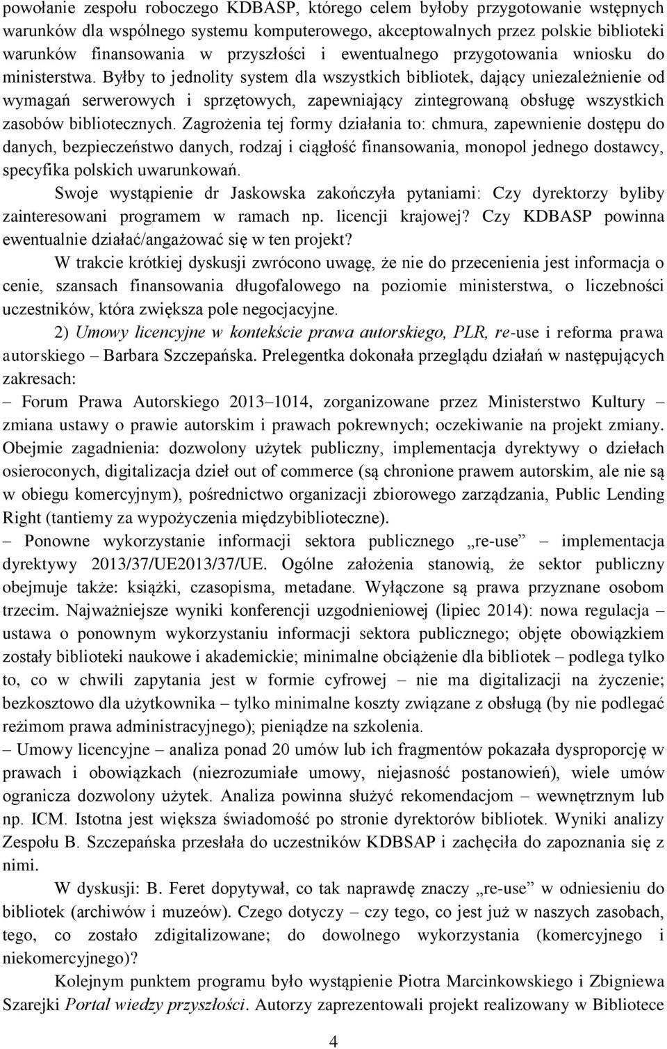 Byłby to jednolity system dla wszystkich bibliotek, dający uniezależnienie od wymagań serwerowych i sprzętowych, zapewniający zintegrowaną obsługę wszystkich zasobów bibliotecznych.