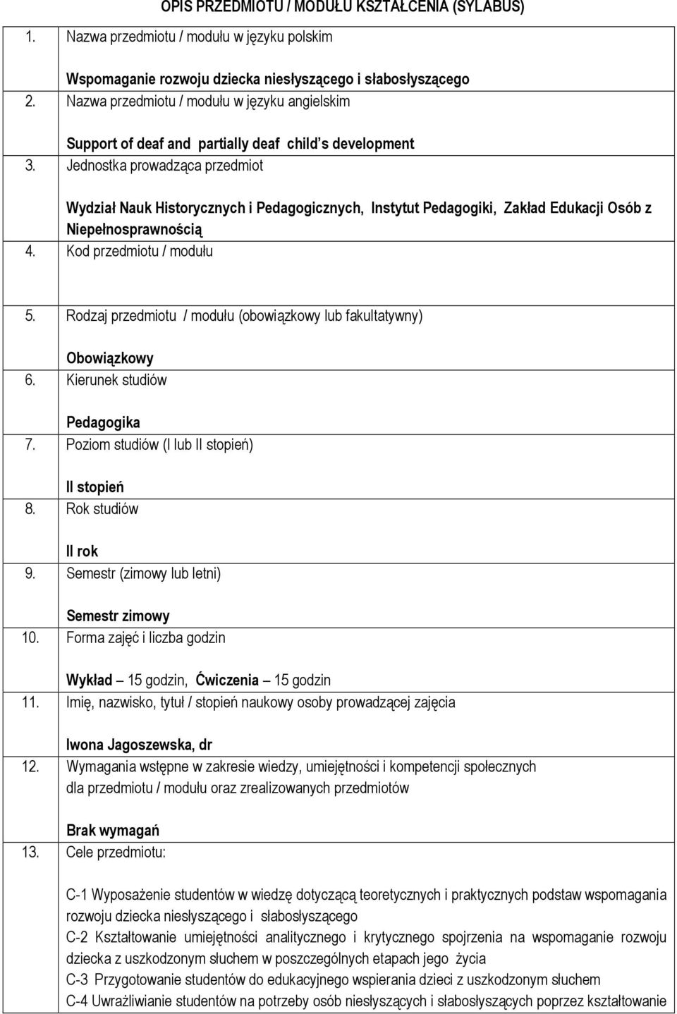 Jednostka prowadząca przedmiot Wydział Nauk Historycznych i Pedagogicznych, Instytut Pedagogiki, Zakład Edukacji Osób z Niepełnosprawnością 4. Kod przedmiotu / modułu 5.