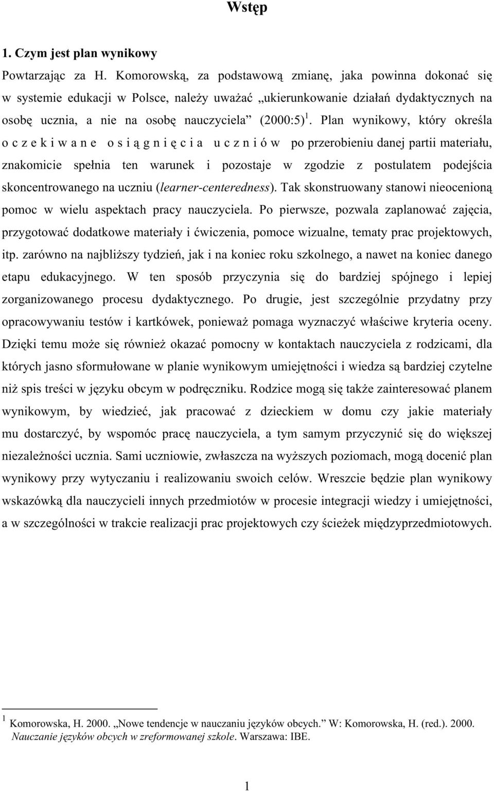 Plan wynikowy, który określa o c z e k i w a n e o s i ą g n i ę c i a u c z n i ó w po przerobieniu danej partii materiału, znakomicie spełnia ten warunek i pozostaje w zgodzie z postulatem