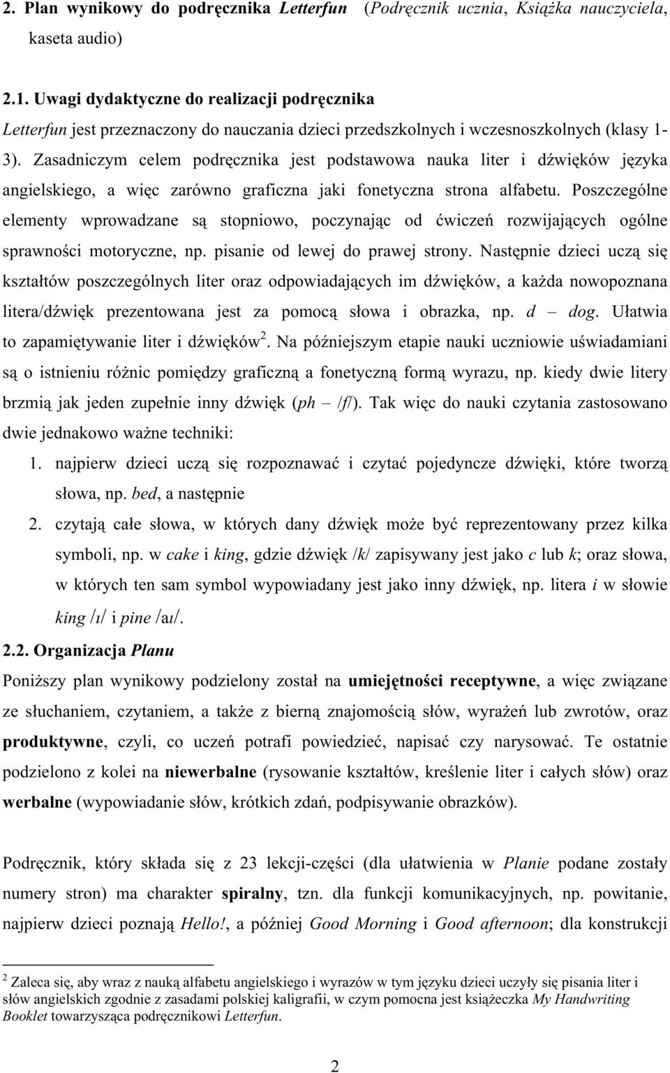 Zasadniczym celem jest podstawowa nauka liter i dźwięków języka angielskiego, a więc zarówno graficzna jaki fonetyczna strona alfabetu.