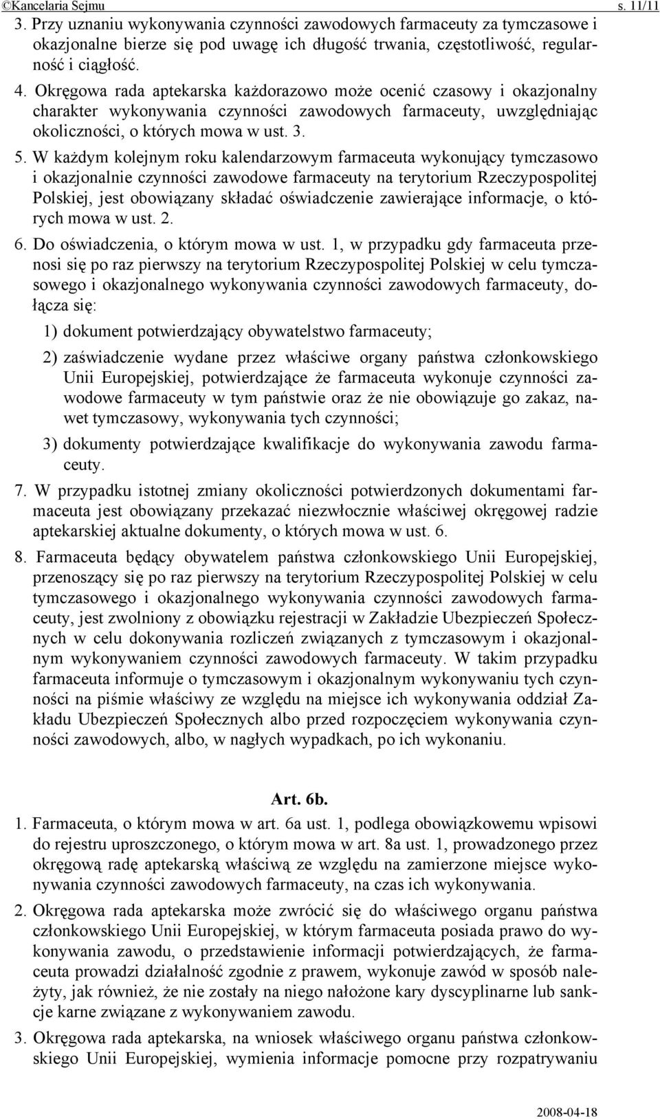 W każdym kolejnym roku kalendarzowym farmaceuta wykonujący tymczasowo i okazjonalnie czynności zawodowe farmaceuty na terytorium Rzeczypospolitej Polskiej, jest obowiązany składać oświadczenie