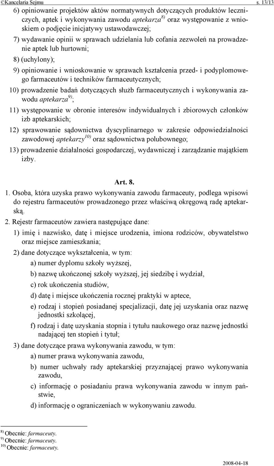 wydawanie opinii w sprawach udzielania lub cofania zezwoleń na prowadzenie aptek lub hurtowni; 8) (uchylony); 9) opiniowanie i wnioskowanie w sprawach kształcenia przed- i podyplomowego farmaceutów i