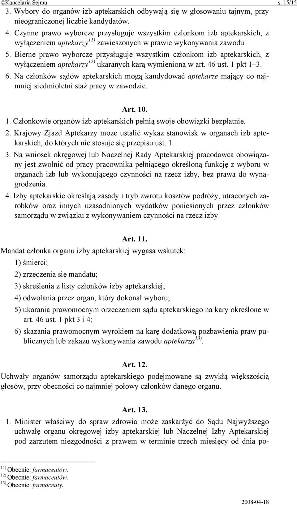 Bierne prawo wyborcze przysługuje wszystkim członkom izb aptekarskich, z wyłączeniem aptekarzy 12) ukaranych karą wymienioną w art. 46 ust. 1 pkt 1 3. 6.