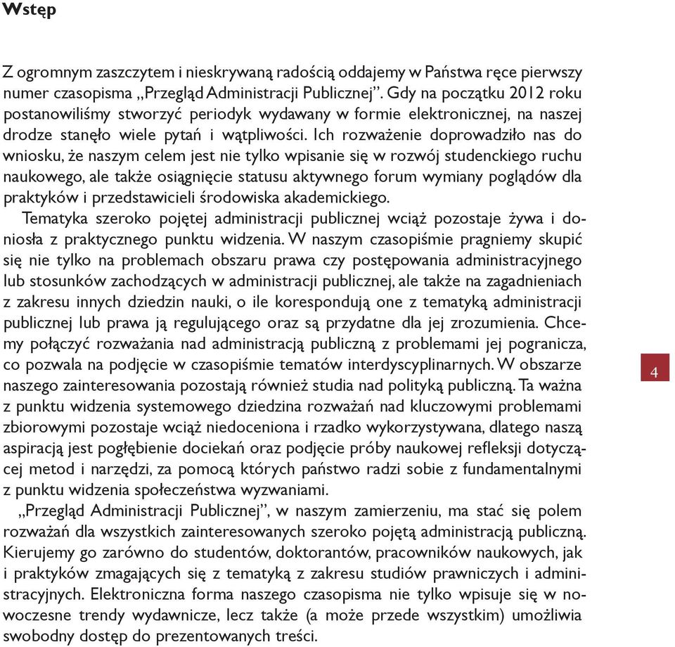 Ich rozważenie doprowadziło nas do wniosku, że naszym celem jest nie tylko wpisanie się w rozwój studenckiego ruchu naukowego, ale także osiągnięcie statusu aktywnego forum wymiany poglądów dla