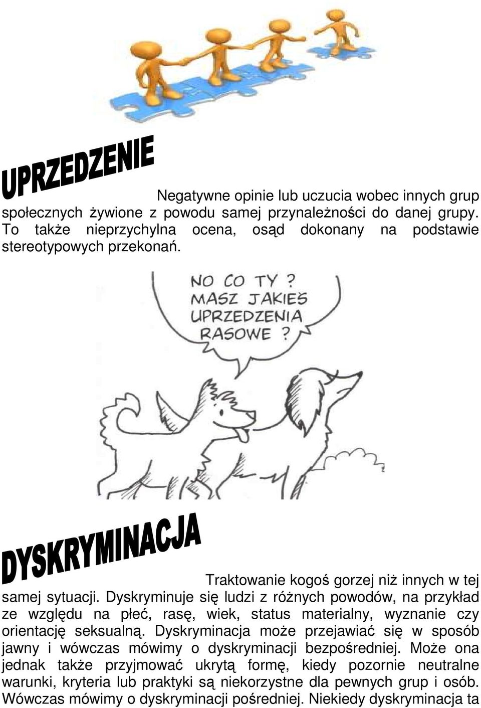 Dyskryminuje się ludzi z różnych powodów, na przykład ze względu na płeć, rasę, wiek, status materialny, wyznanie czy orientację seksualną.