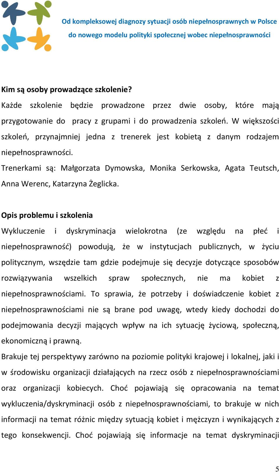 Trenerkami są: Małgorzata Dymowska, Monika Serkowska, Agata Teutsch, Anna Werenc, Katarzyna Żeglicka.