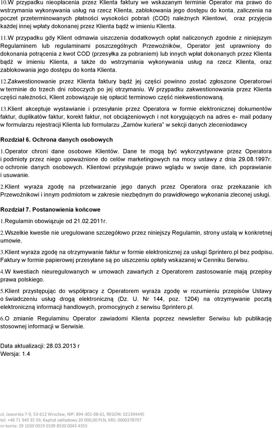 W przypadku gdy Klient odmawia uiszczenia dodatkowych opłat naliczonych zgodnie z niniejszym Regulaminem lub regulaminami poszczególnych Przewoźników, Operator jest uprawniony do dokonania potrącenia