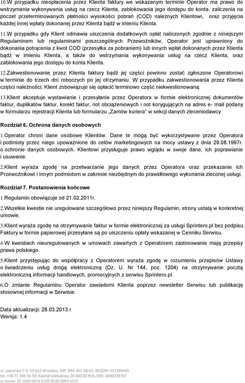 W przypadku gdy Klient odmawia uiszczenia dodatkowych opłat naliczonych zgodnie z niniejszym Regulaminem lub regulaminami poszczególnych Przewoźników, Operator jest uprawniony do dokonania potrącenia