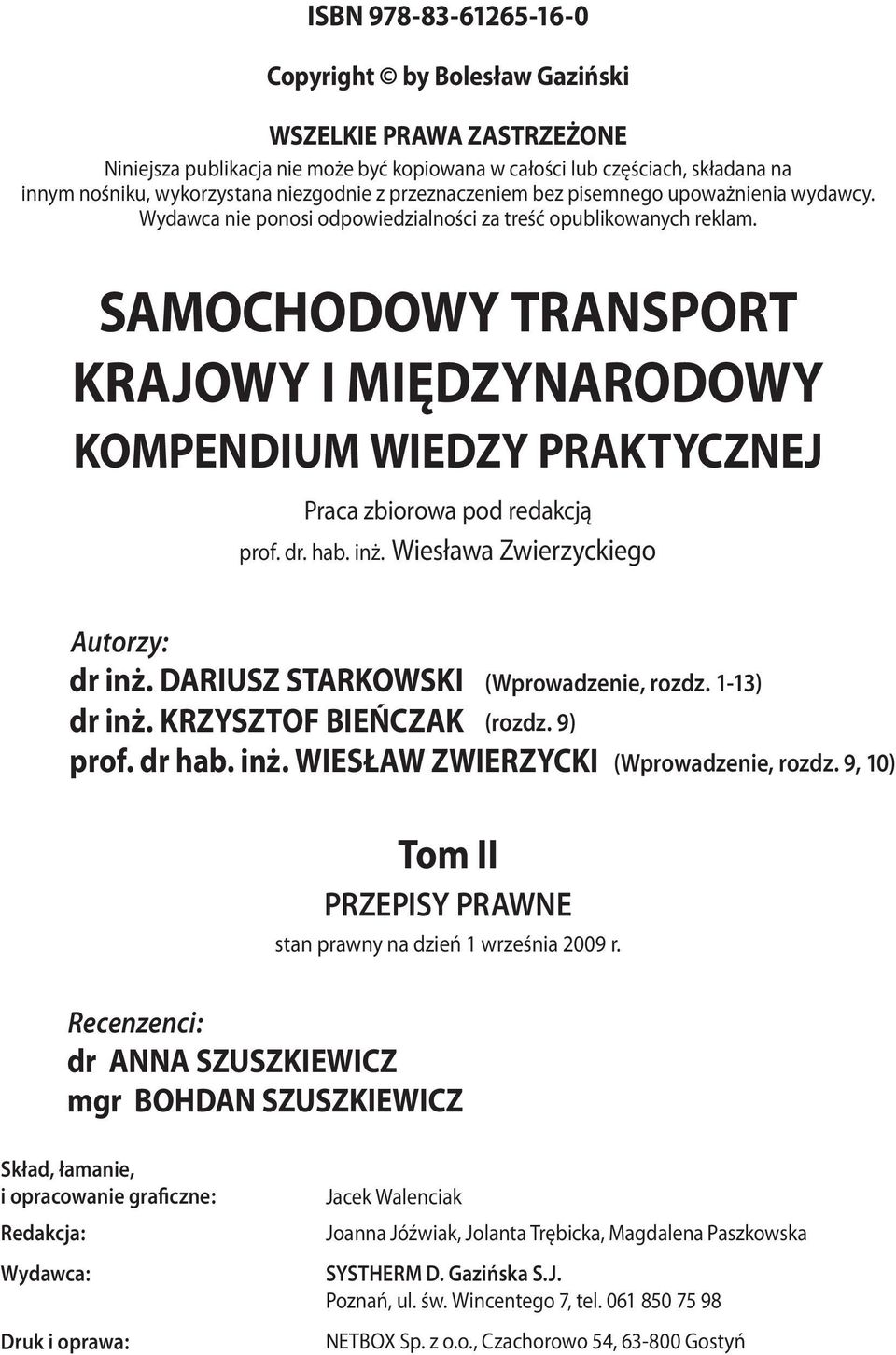 SAMOCHODOWY TRANSPORT KRAJOWY I MIĘDZYNARODOWY KOMPENDIUM WIEDZY PRAKTYCZNEJ Praca zbiorowa pod redakcją prof. dr. hab. inż. Wiesława Zwierzyckiego Autorzy: dr inż. DARIUSZ STARKOWSKI dr inż.