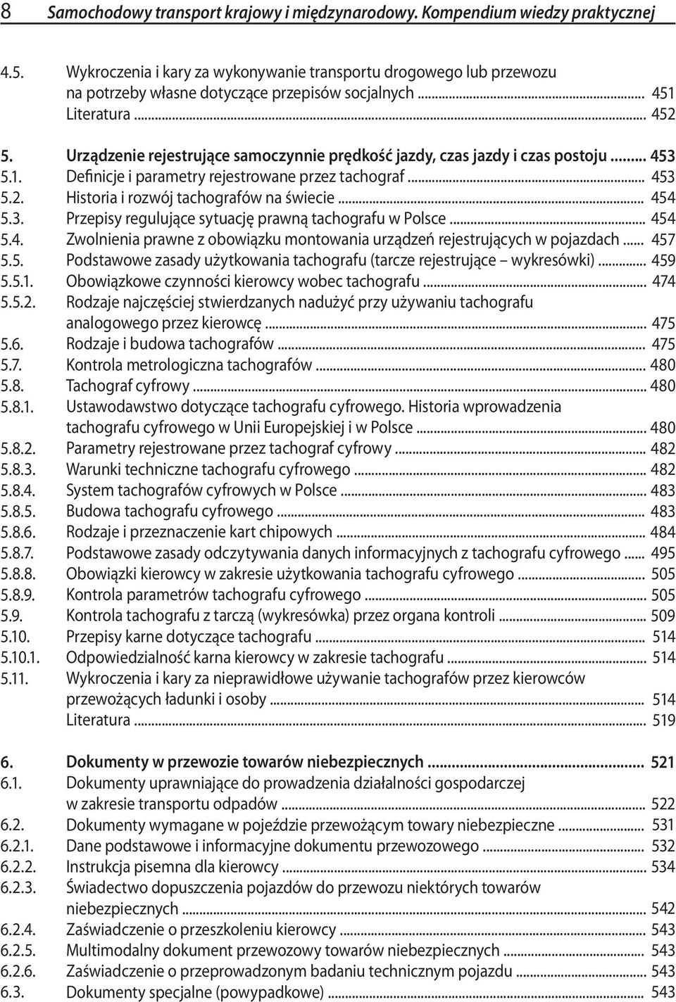 .. 451 Literatura... 452 Urządzenie rejestrujące samoczynnie prędkość jazdy, czas jazdy i czas postoju... Definicje i parametry rejestrowane przez tachograf... Historia i rozwój tachografów na świecie.