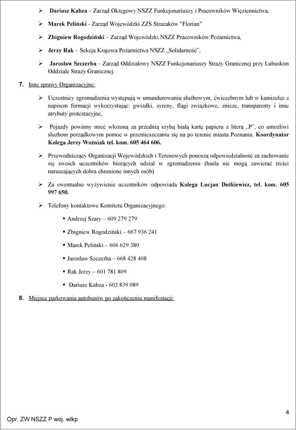 Inne sprawy Organizacyjne: Uczestnicy zgromadzenia występują w umundurowaniu służbowym, ćwiczebnym lub w kamizelce z napisem formacji wykorzystując: gwizdki, syreny, flagi związkowe, znicze,