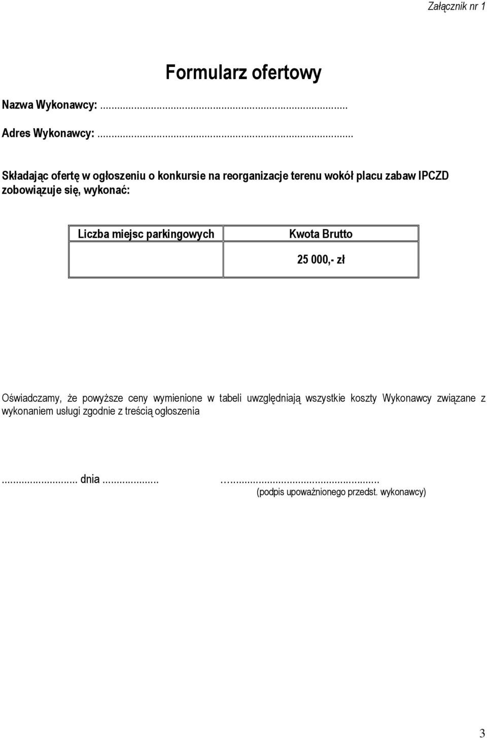 wykonać: Liczba miejsc parkingowych Kwota Brutto 25 000,- zł Oświadczamy, Ŝe powyŝsze ceny wymienione w tabeli