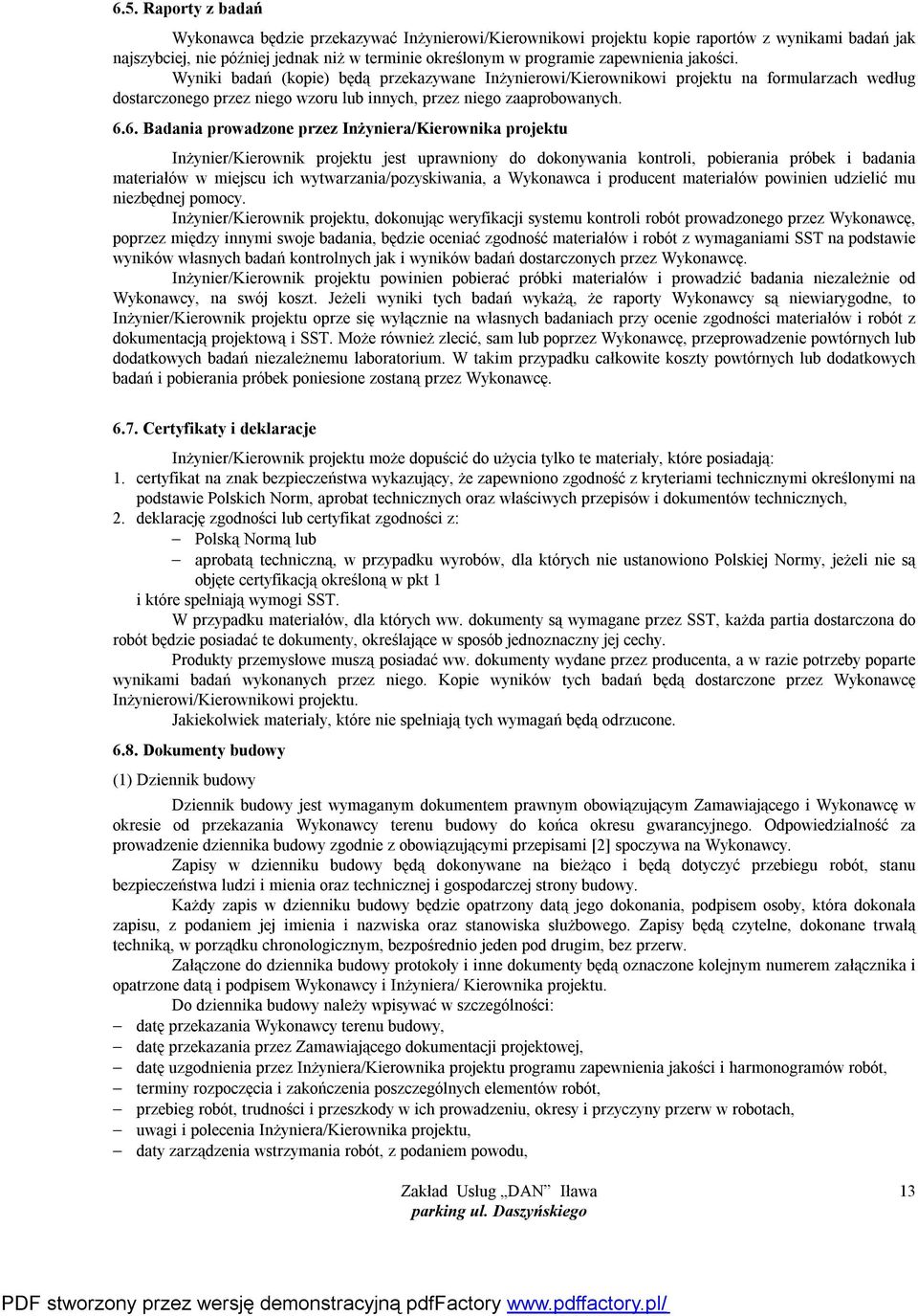 6. Badania prowadzone przez Inżyniera/Kierownika projektu Inżynier/Kierownik projektu jest uprawniony do dokonywania kontroli, pobierania próbek i badania materiałów w miejscu ich