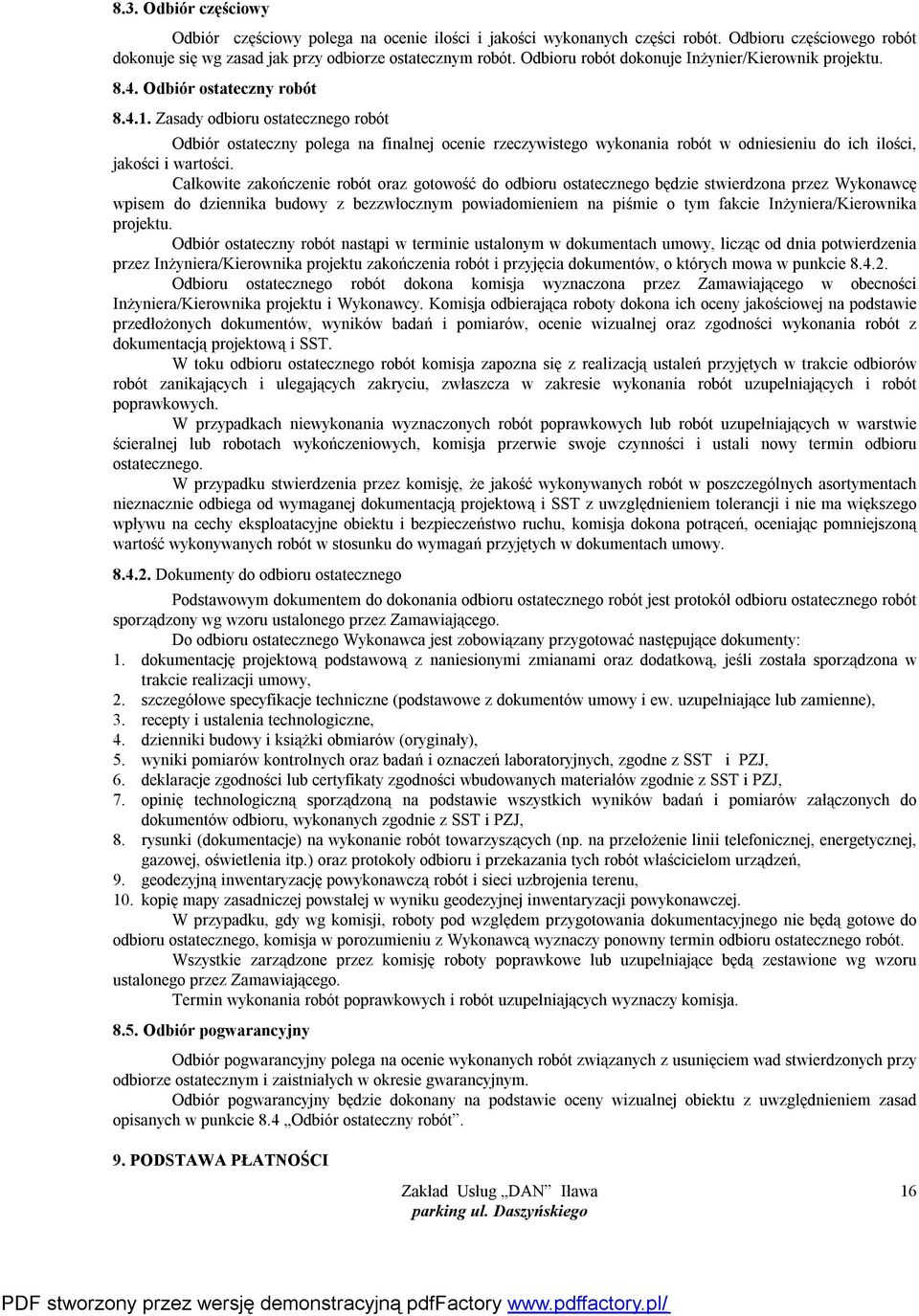 Zasady odbioru ostatecznego robót Odbiór ostateczny polega na finalnej ocenie rzeczywistego wykonania robót w odniesieniu do ich ilości, jakości i wartości.