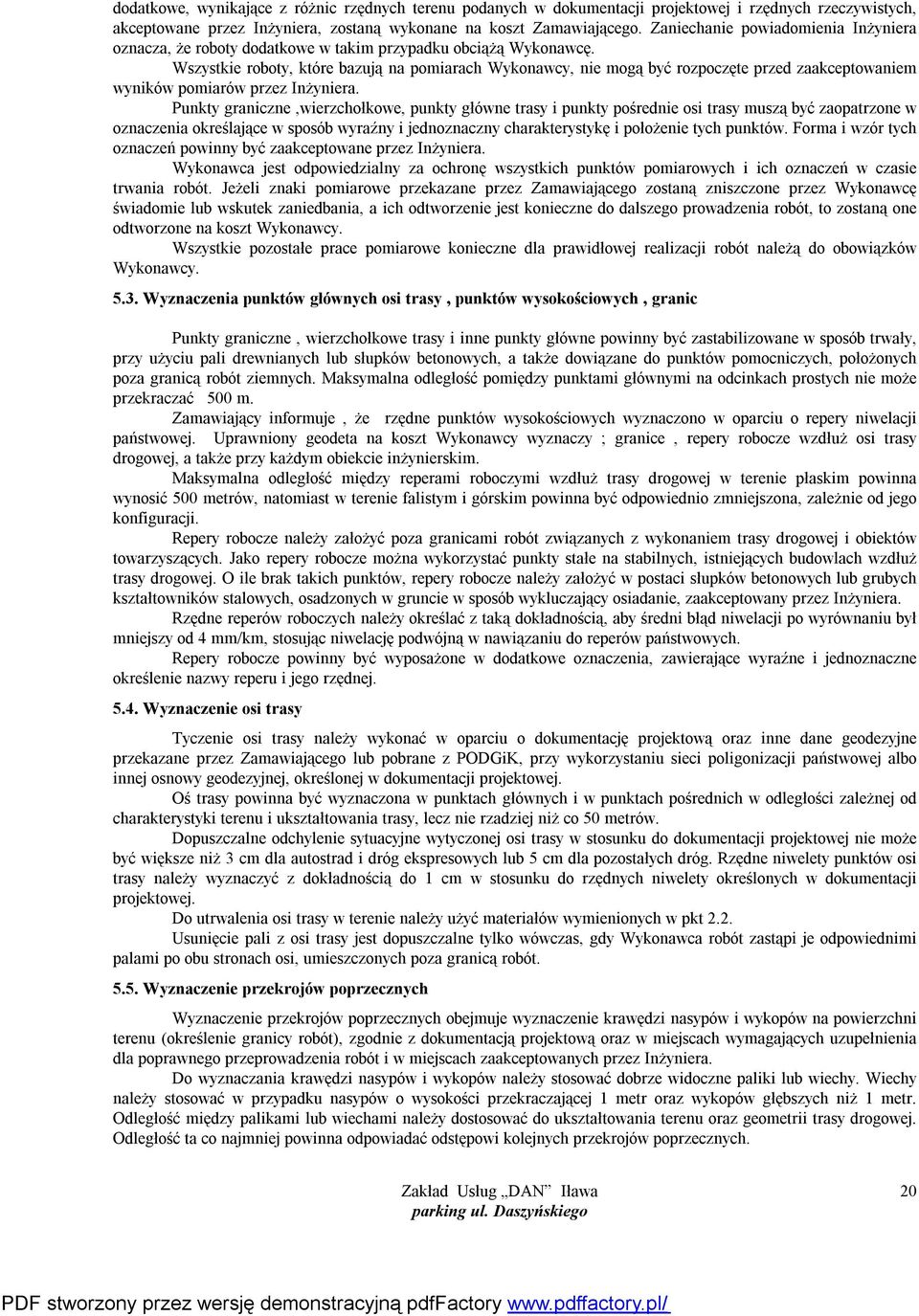 Wszystkie roboty, które bazują na pomiarach Wykonawcy, nie mogą być rozpoczęte przed zaakceptowaniem wyników pomiarów przez Inżyniera.
