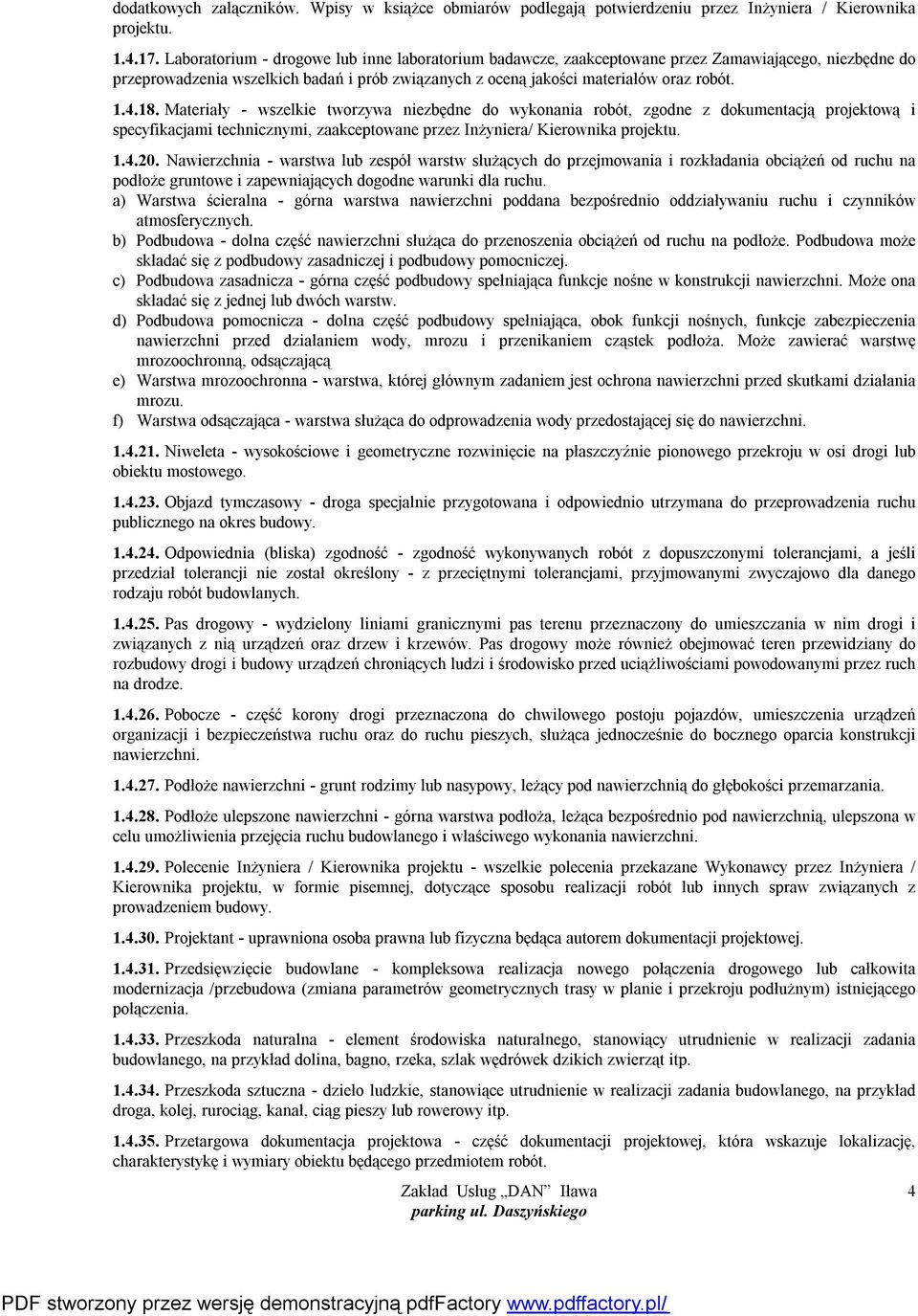 Materiały - wszelkie tworzywa niezbędne do wykonania robót, zgodne z dokumentacją projektową i specyfikacjami technicznymi, zaakceptowane przez Inżyniera/ Kierownika projektu. 1.4.20.