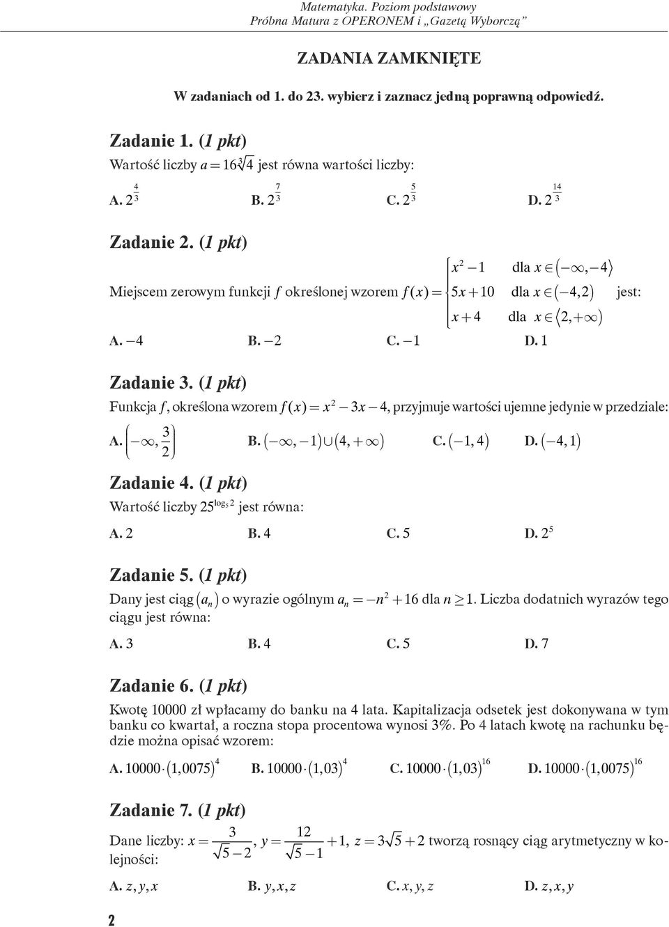 (1 pkt) x 1 dla x, 4 Miejscem zerowym funkcji f określonej wzorem f( x) = 5x+ 10 dla x ( 4, ) x+ 4 dla x, + ) A. -4 B. - C. -1 D. 1 ( jest: Zadanie.