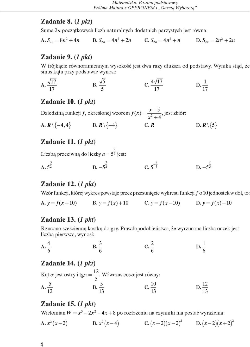 1 17 x Dziedziną funkcji f, określonej wzorem f( x)= 5, jest zbiór: x + 4 A. R \ 44, B. R \ 4 C. R D. R \ 5 { } { } {} Zadanie 11. (1 pkt) Liczbą przeciwną do liczby a= 5 jest: A. 5 B. -5 C. 5 - D.