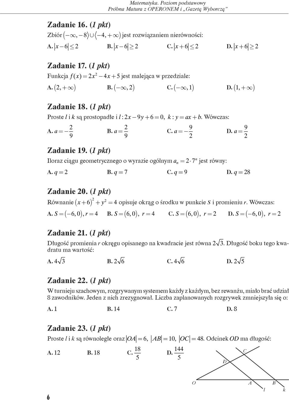 a= 9 C. a= 9 D. a= 9 Zadanie 19. (1 pkt) n Iloraz ciągu geometrycznego o wyrazie ogólnym a n = 7 jest równy: A. q = B. q = 7 C. q = 9 D. q = 8 Zadanie 0.