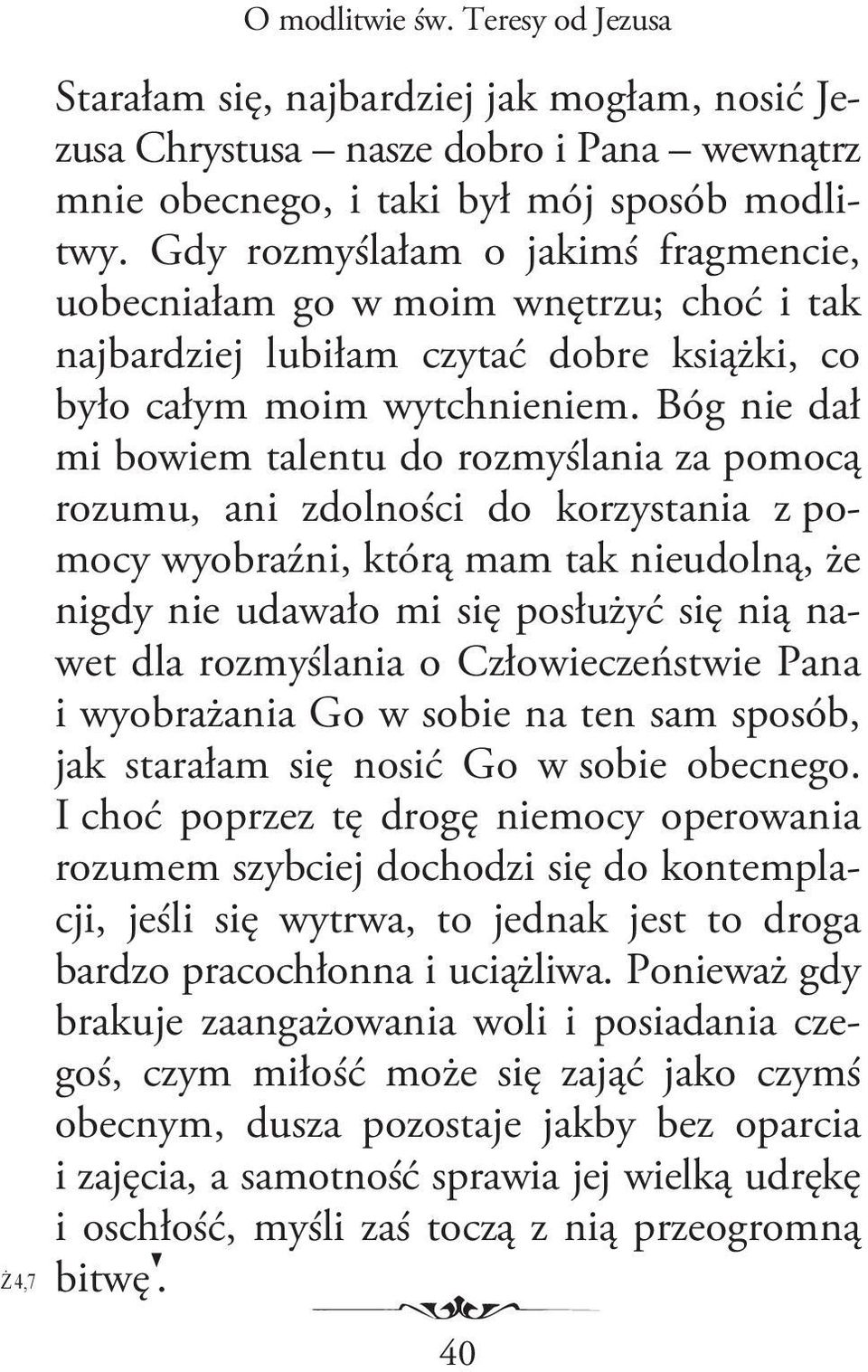 Bóg nie dał mi bowiem talentu do rozmyślania za pomocą rozumu, ani zdolności do korzystania z pomocy wyobraźni, którą mam tak nieudolną, że nigdy nie udawało mi się posłużyć się nią nawet dla