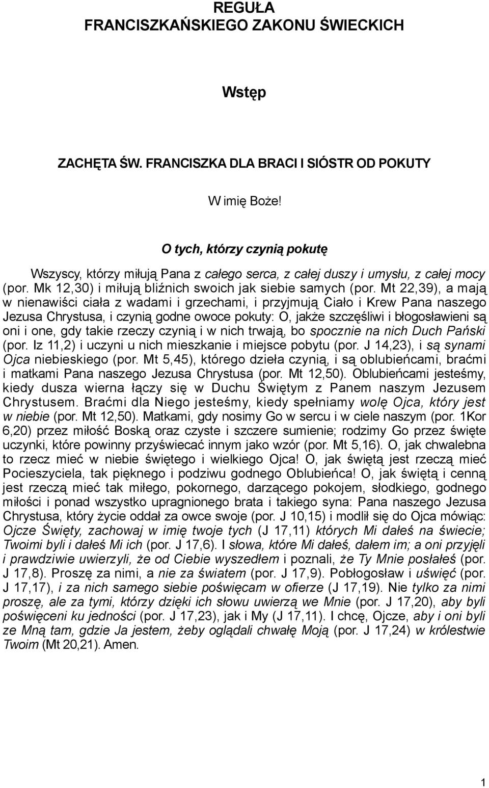 Mt 22,39), a mają w nienawiści ciała z wadami i grzechami, i przyjmują Ciało i Krew Pana naszego Jezusa Chrystusa, i czynią godne owoce pokuty: O, jakże szczęśliwi i błogosławieni są oni i one, gdy