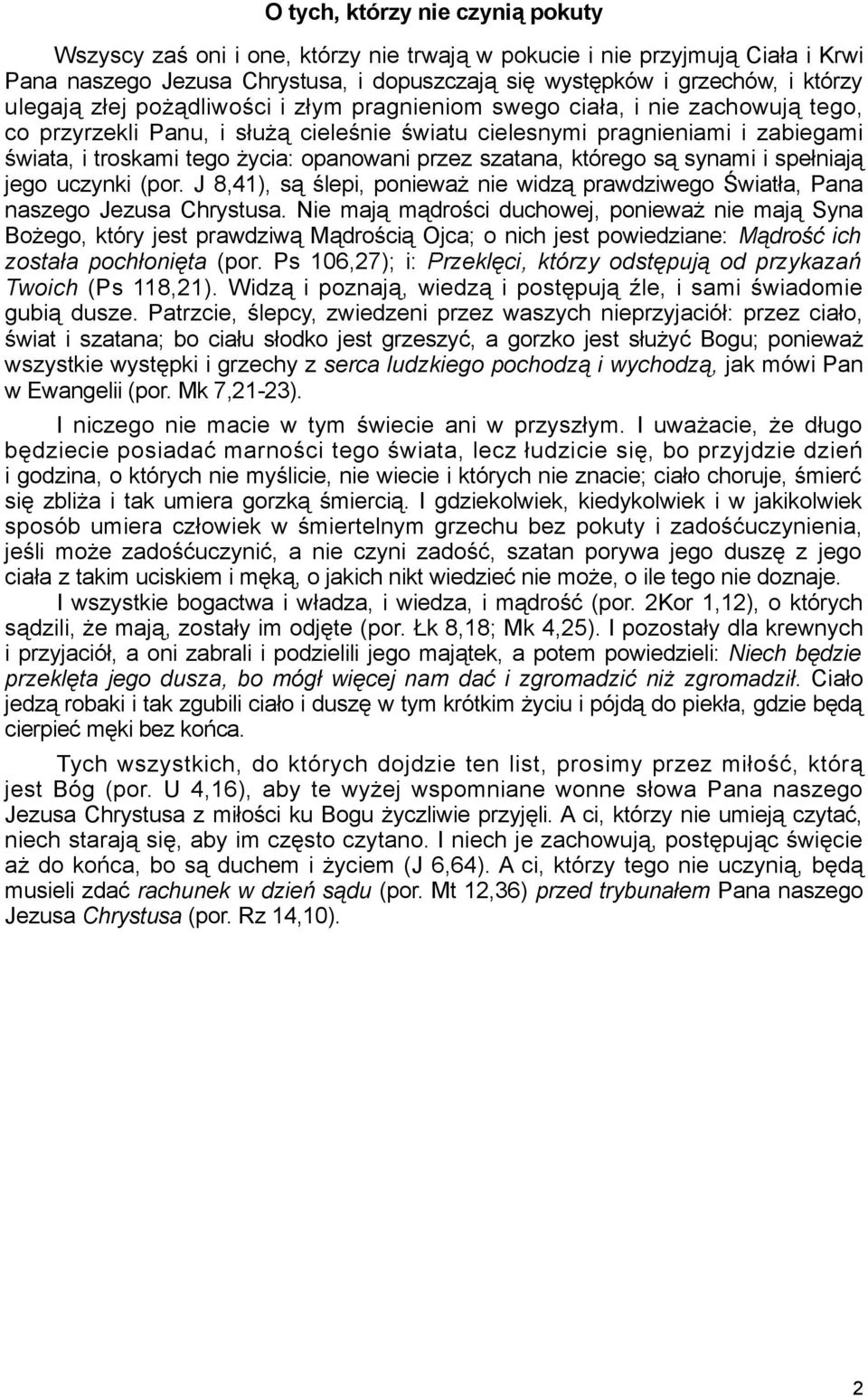 opanowani przez szatana, którego są synami i spełniają jego uczynki (por. J 8,41), są ślepi, ponieważ nie widzą prawdziwego Światła, Pana naszego Jezusa Chrystusa.