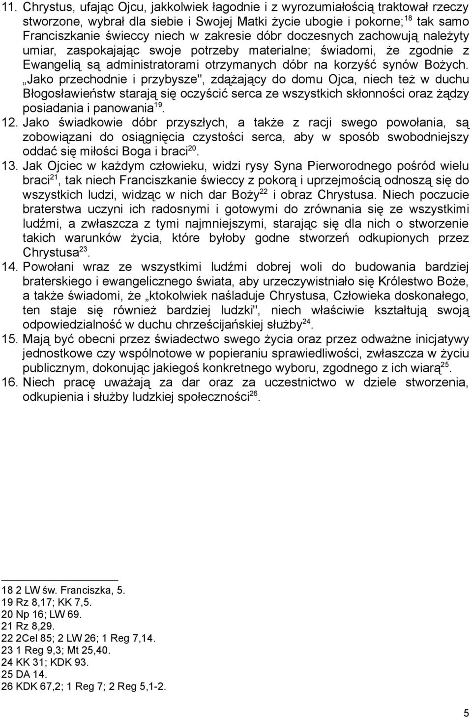 Jako przechodnie i przybysze", zdążający do domu Ojca, niech też w duchu Błogosławieństw starają się oczyścić serca ze wszystkich skłonności oraz żądzy posiadania i panowania 19. 12.
