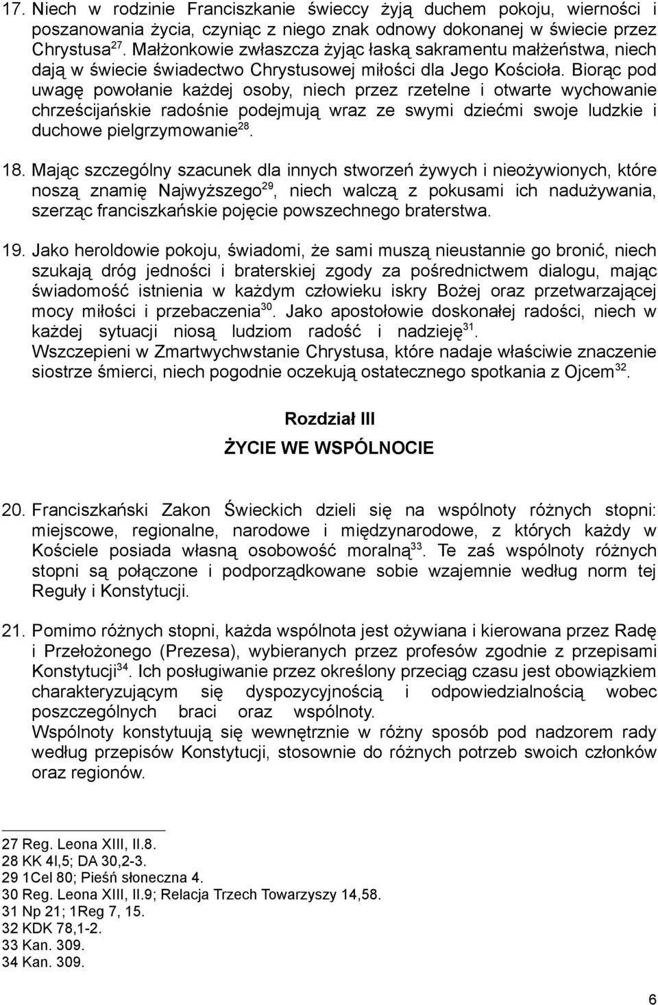Biorąc pod uwagę powołanie każdej osoby, niech przez rzetelne i otwarte wychowanie chrześcijańskie radośnie podejmują wraz ze swymi dziećmi swoje ludzkie i duchowe pielgrzymowanie 28. 18.