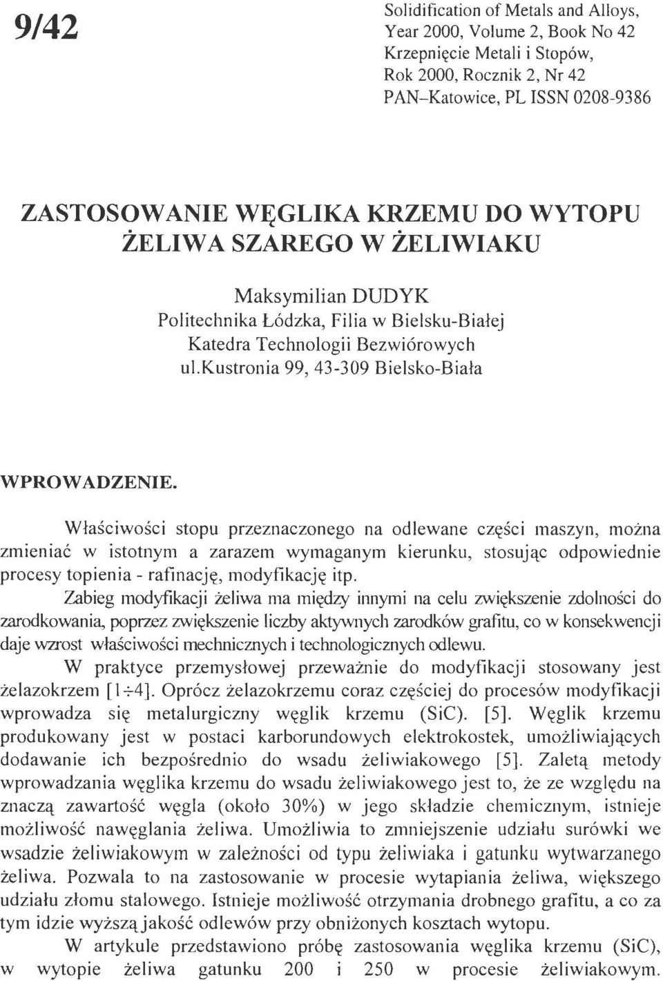 Właściwości stopu przeznaczonego na odewane częsc1 maszyn, można zmieniać w istotnym a zarazem wymaganym kierunku, stosując odpowiednie procesy topienia- rafinację, modyfikację itp.