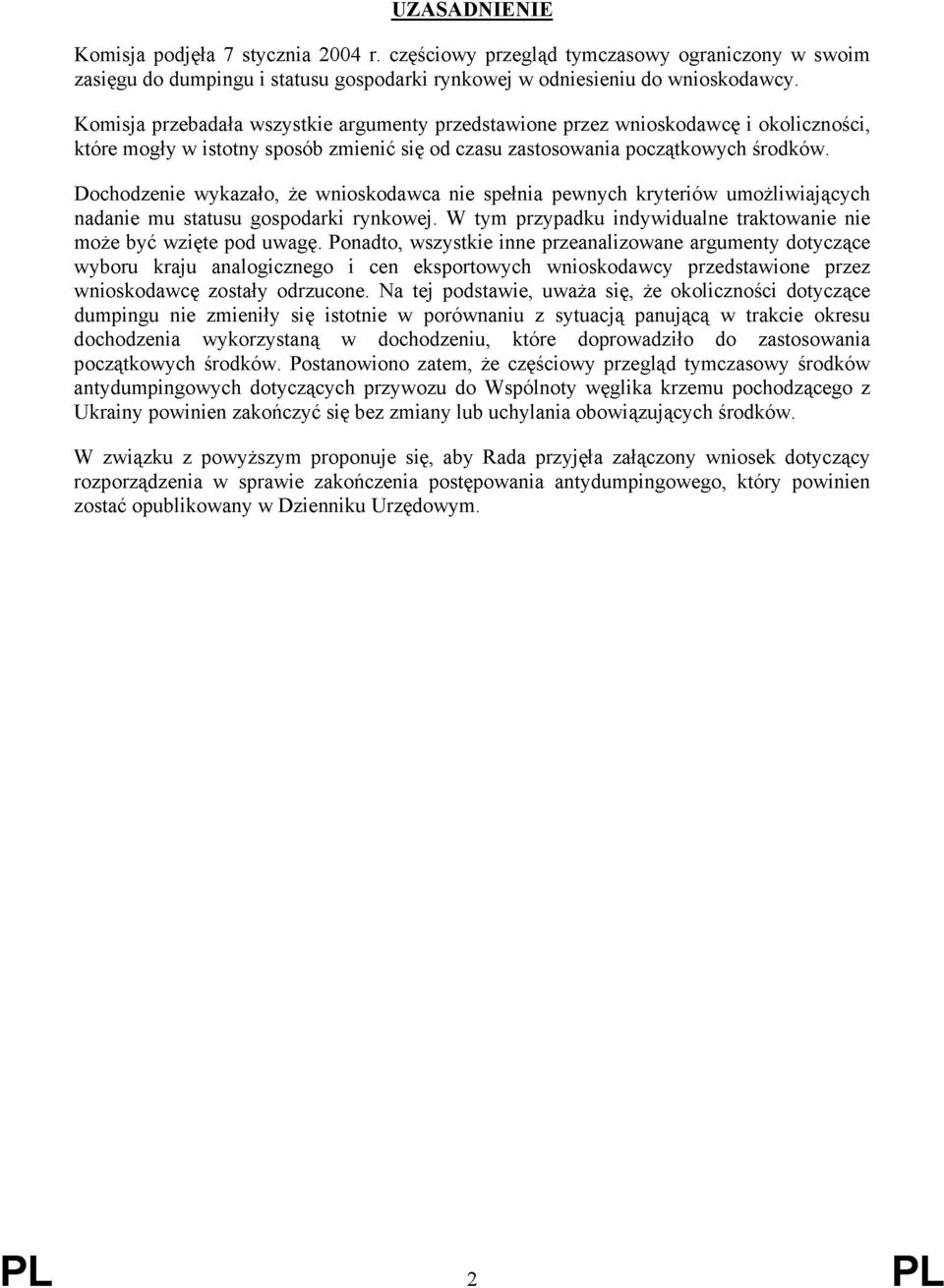 Dochodzenie wykazało, że wnioskodawca nie spełnia pewnych kryteriów umożliwiających nadanie mu statusu gospodarki rynkowej. W tym przypadku indywidualne traktowanie nie może być wzięte pod uwagę.