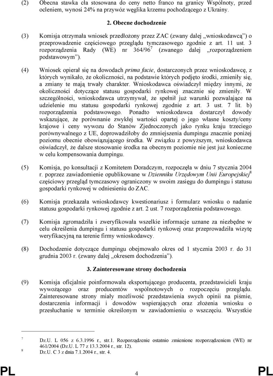 Obecne dochodzenie (3) Komisja otrzymała wniosek przedłożony przez ZAC (zwany dalej wnioskodawcą ) o przeprowadzenie częściowego przeglądu tymczasowego zgodnie z art. 11 ust.