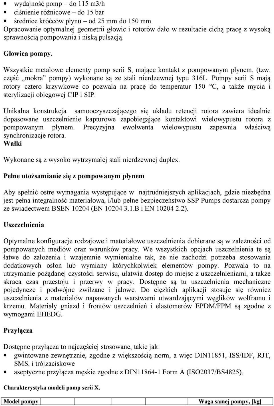 Pompy serii S mają rotory cztero krzywkowe co pozwala na pracę do temperatur 150 C, a także mycia i sterylizacji obiegowej CIP i SIP.