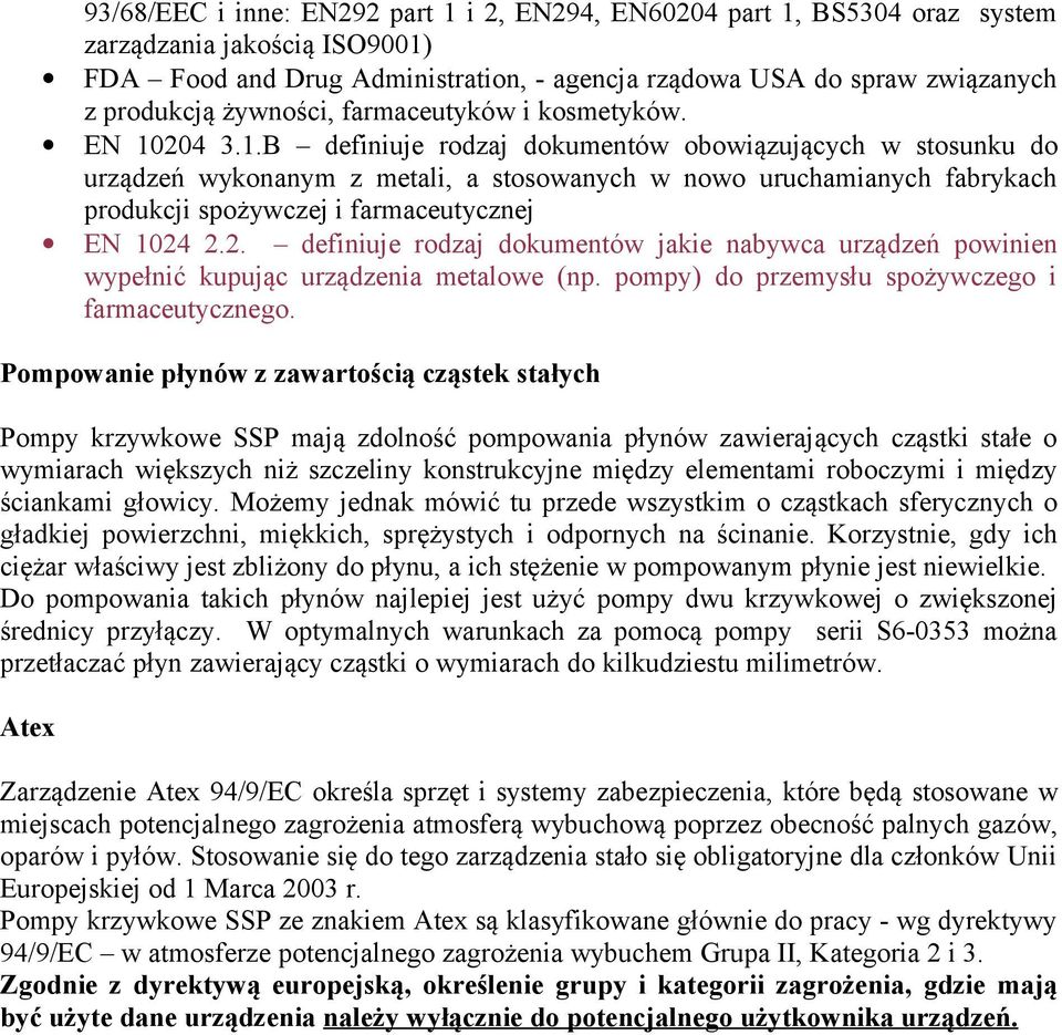 204 3.1.B definiuje rodzaj dokumentów obowiązujących w stosunku do urządzeń wykonanym z metali, a stosowanych w nowo uruchamianych fabrykach produkcji spożywczej i farmaceutycznej EN 1024 2.2. definiuje rodzaj dokumentów jakie nabywca urządzeń powinien wypełnić kupując urządzenia metalowe (np.