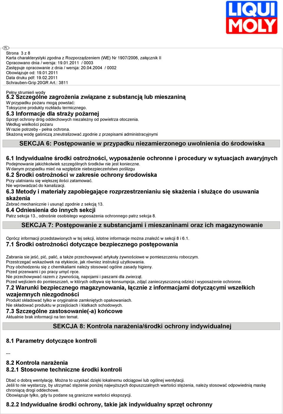 Skażoną wodę gaśniczą zneutralizować zgodnie z przepisami administracyjnymi SEKCJA 6: Postępowanie w przypadku niezamierzonego uwolnienia do środowiska 6.