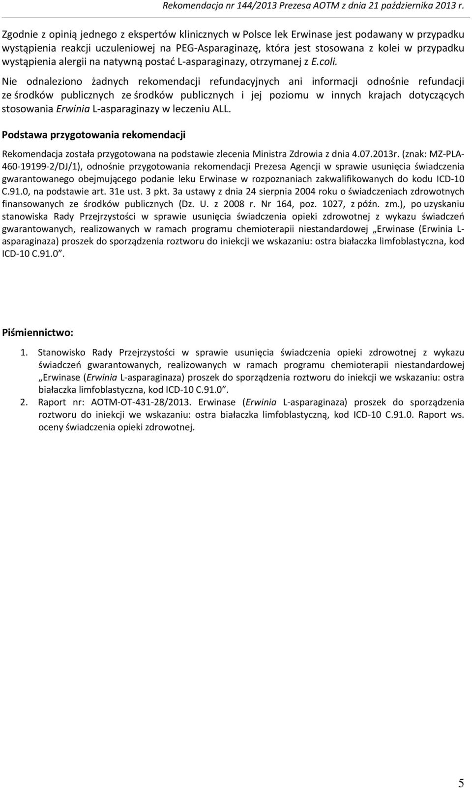 Nie odnaleziono żadnych rekomendacji refundacyjnych ani informacji odnośnie refundacji ze środków publicznych ze środków publicznych i jej poziomu w innych krajach dotyczących stosowania Erwinia