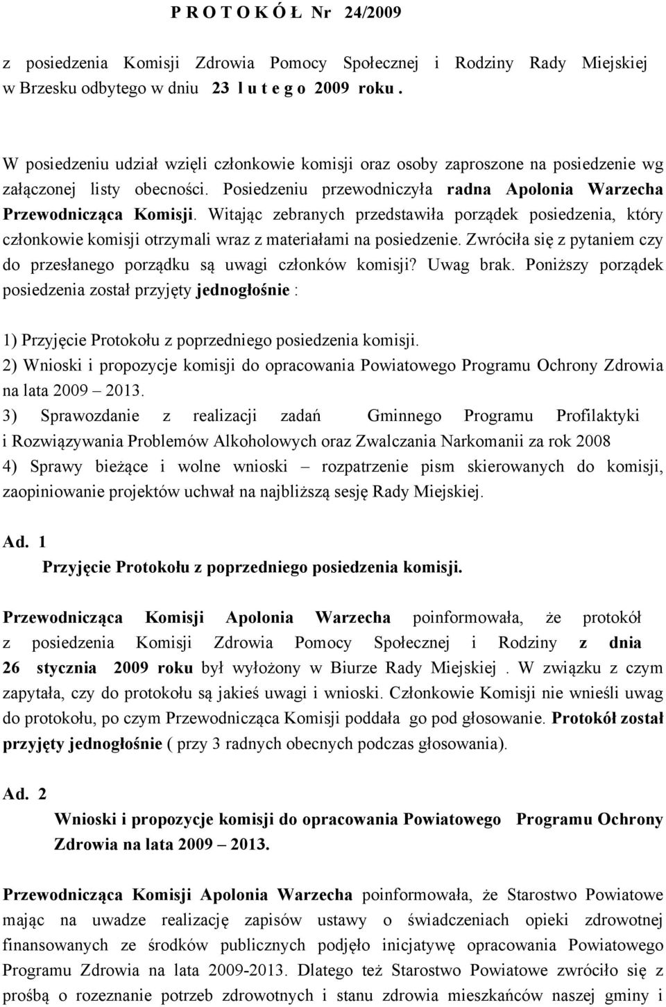 Witając zebranych przedstawiła porządek posiedzenia, który członkowie komisji otrzymali wraz z materiałami na posiedzenie.