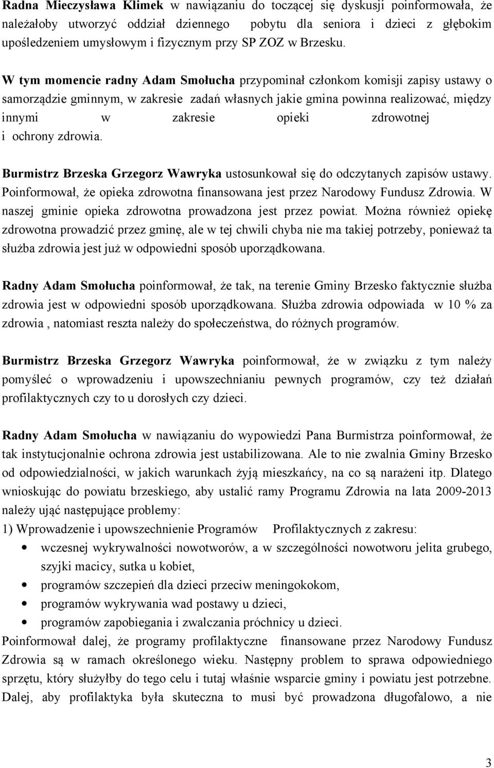 W tym momencie radny Adam Smołucha przypominał członkom komisji zapisy ustawy o samorządzie gminnym, w zakresie zadań własnych jakie gmina powinna realizować, między innymi w zakresie opieki