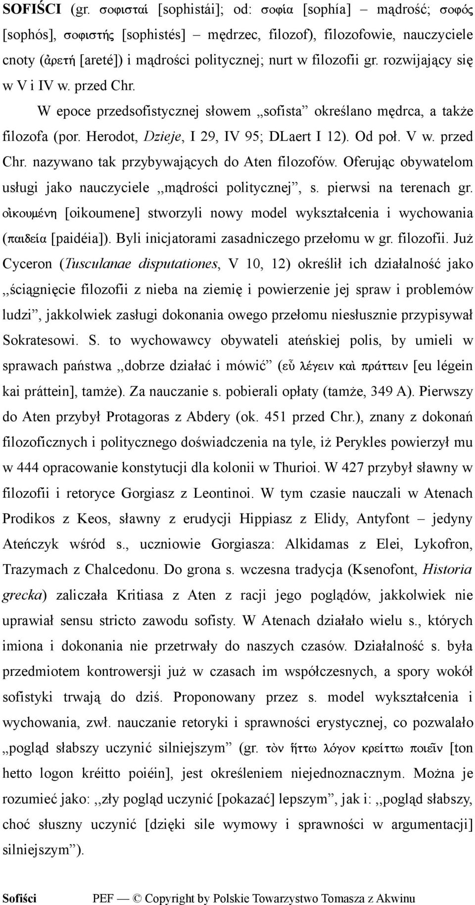 Oferując obywatelom usługi jako nauczyciele,,mądrości politycznej, s. pierwsi na terenach gr. [oikoumene] stworzyli nowy model wykształcenia i wychowania ( [paidéia]).