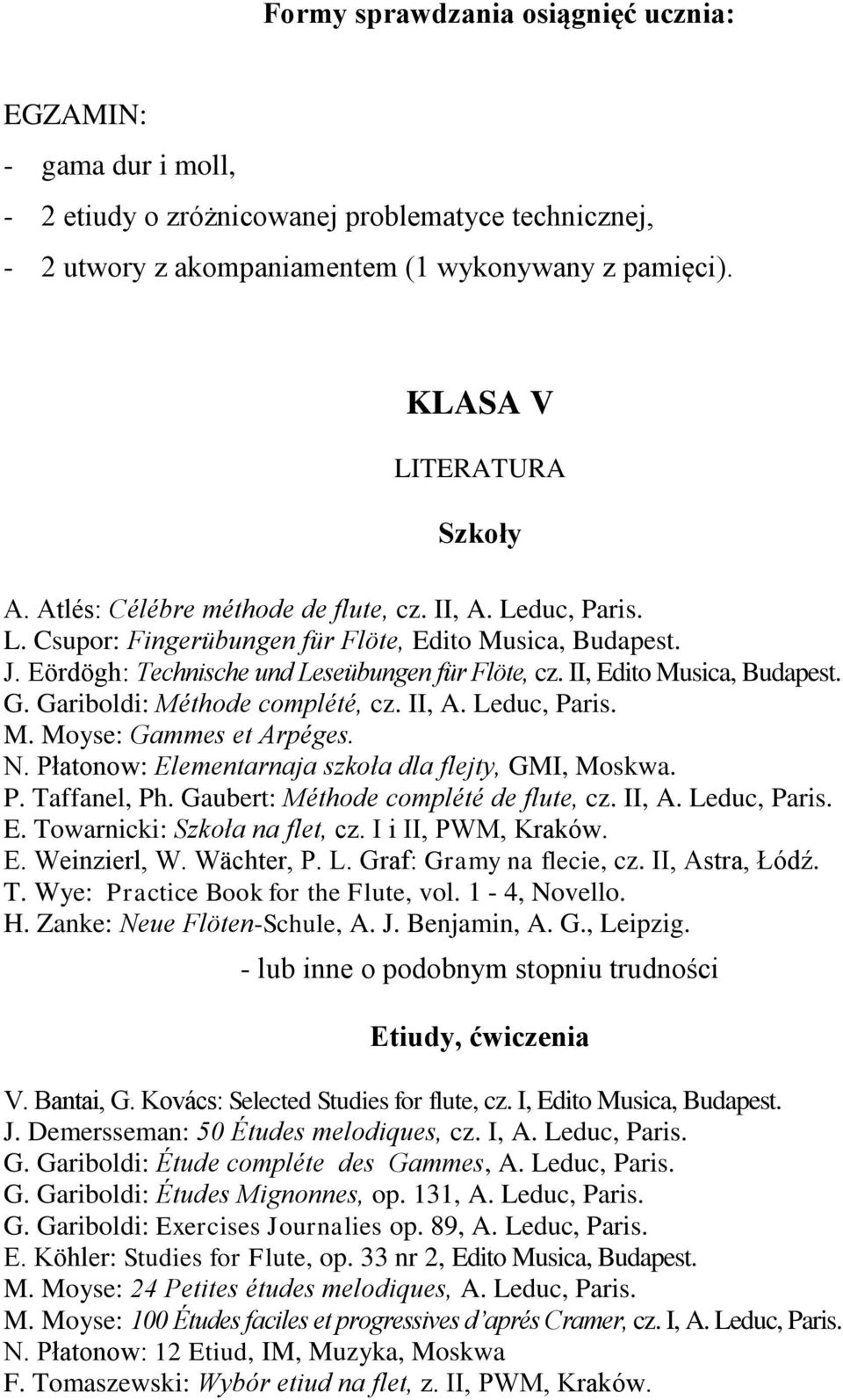 G. Gariboldi: Méthode complété, cz. II, A. Leduc, Paris. M. Moyse: Gammes et Arpéges. N. Płatonow: Elementarnaja szkoła dla flejty, GMI, Moskwa. P. Taffanel, Ph.
