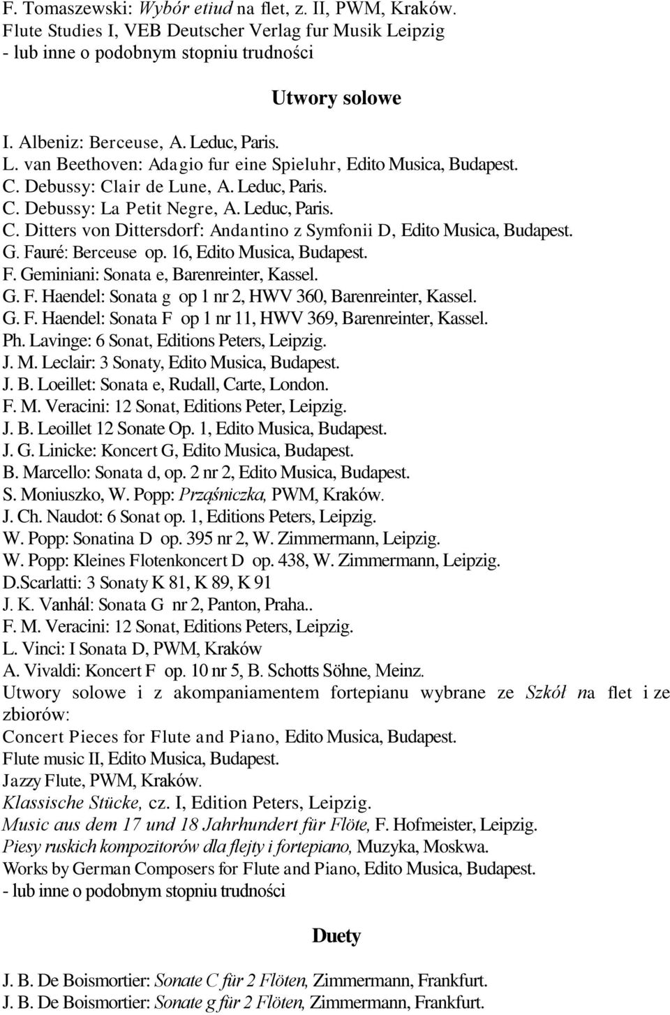 16, Edito Musica, Budapest. F. Geminiani: Sonata e, Barenreinter, Kassel. G. F. Haendel: Sonata g op 1 nr 2, HWV 360, Barenreinter, Kassel. G. F. Haendel: Sonata F op 1 nr 11, HWV 369, Barenreinter, Kassel.