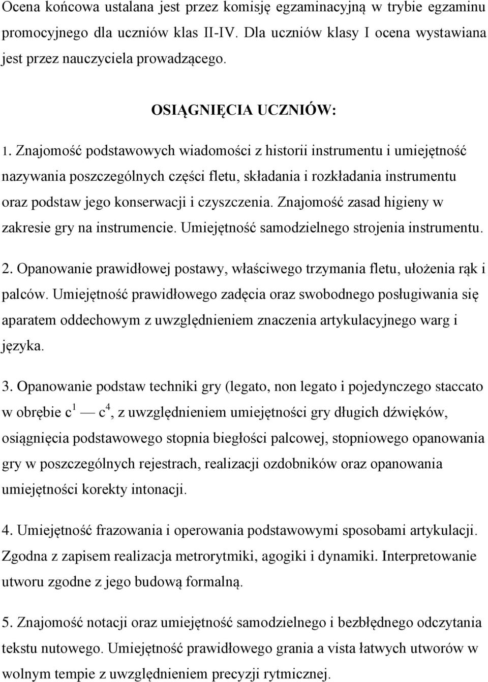 Znajomość podstawowych wiadomości z historii instrumentu i umiejętność nazywania poszczególnych części fletu, składania i rozkładania instrumentu oraz podstaw jego konserwacji i czyszczenia.