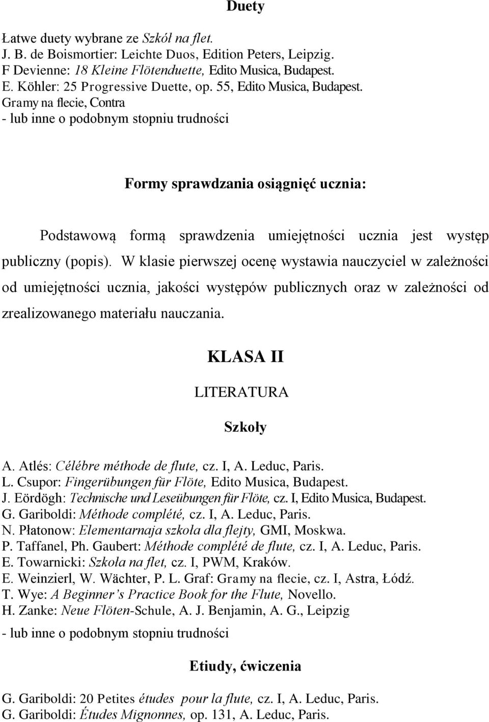 W klasie pierwszej ocenę wystawia nauczyciel w zależności od umiejętności ucznia, jakości występów publicznych oraz w zależności od zrealizowanego materiału nauczania. KLASA II LITERATURA Szkoły A.