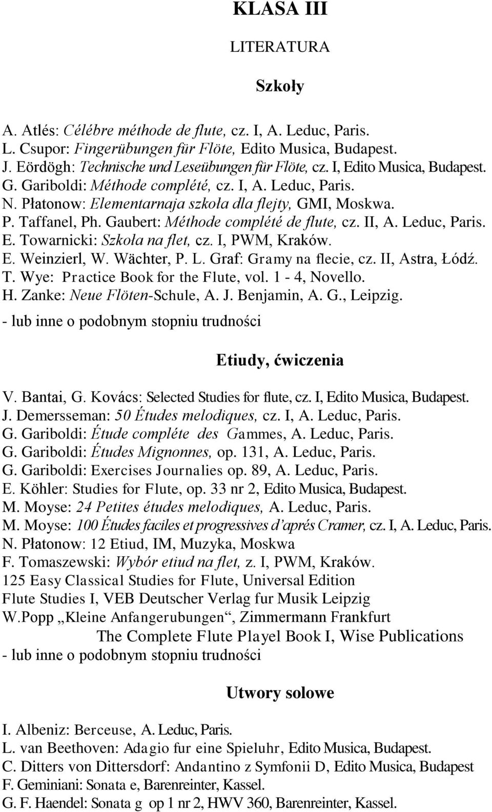 Gaubert: Méthode complété de flute, cz. II, A. Leduc, Paris. E. Towarnicki: Szkoła na flet, cz. I, PWM, Kraków. E. Weinzierl, W. Wächter, P. L. Graf: Gramy na flecie, cz. II, Astra, Łódź. T. Wye: Practice Book for the Flute, vol.