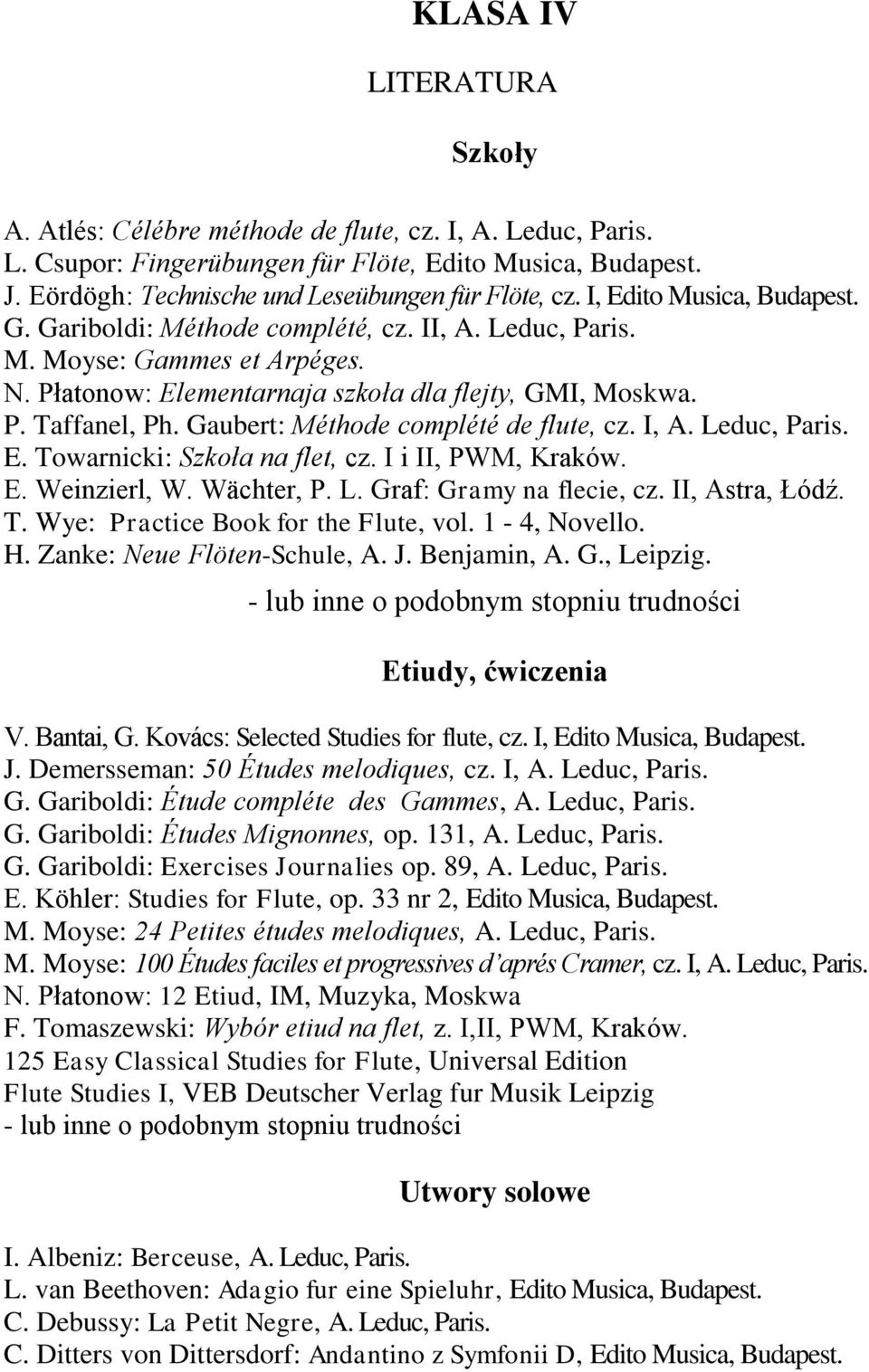 Gaubert: Méthode complété de flute, cz. I, A. Leduc, Paris. E. Towarnicki: Szkoła na flet, cz. I i II, PWM, Kraków. E. Weinzierl, W. Wächter, P. L. Graf: Gramy na flecie, cz. II, Astra, Łódź. T. Wye: Practice Book for the Flute, vol.
