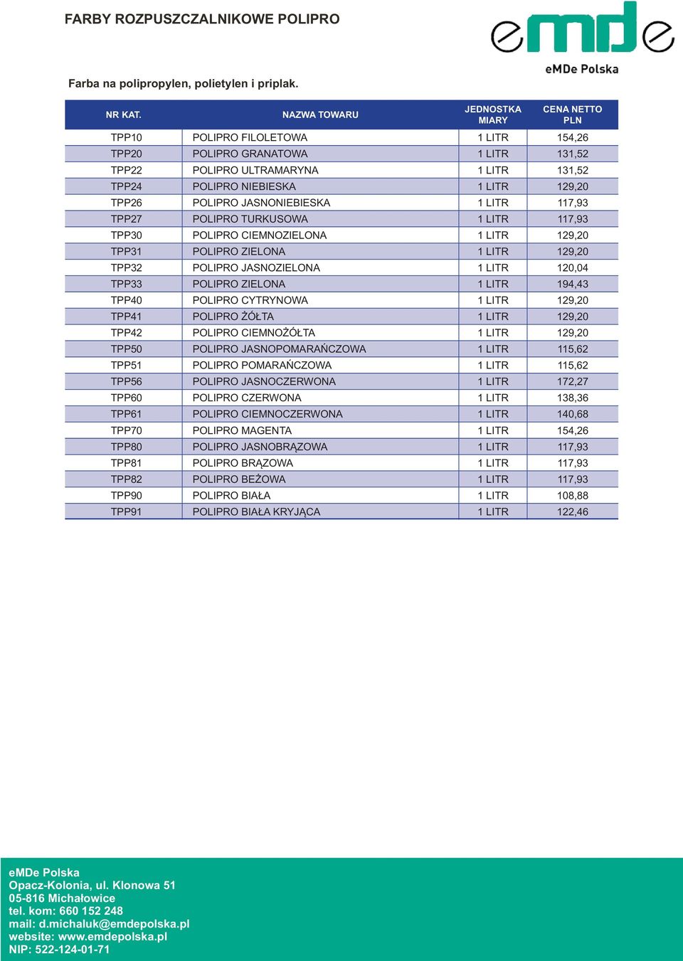 TPP27 POLIPRO TURKUSOWA 1 LITR 117,93 TPP30 POLIPRO CIEMNOZIELONA 1 LITR 129,20 TPP31 POLIPRO ZIELONA 1 LITR 129,20 TPP32 POLIPRO JASNOZIELONA 1 LITR 120,04 TPP33 POLIPRO ZIELONA 1 LITR 194,43 TPP40