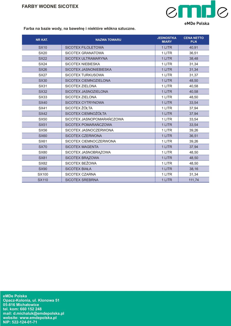 SICOTEX TURKUSOWA 1 LITR 31,37 SX30 SICOTEX CIEMNOZIELONA 1 LITR 48,50 SX31 SICOTEX ZIELONA 1 LITR 40,58 SX32 SICOTEX JASNOZIELONA 1 LITR 40,58 SX33 SICOTEX ZIELONA 1 LITR 48,50 SX40 SICOTEX