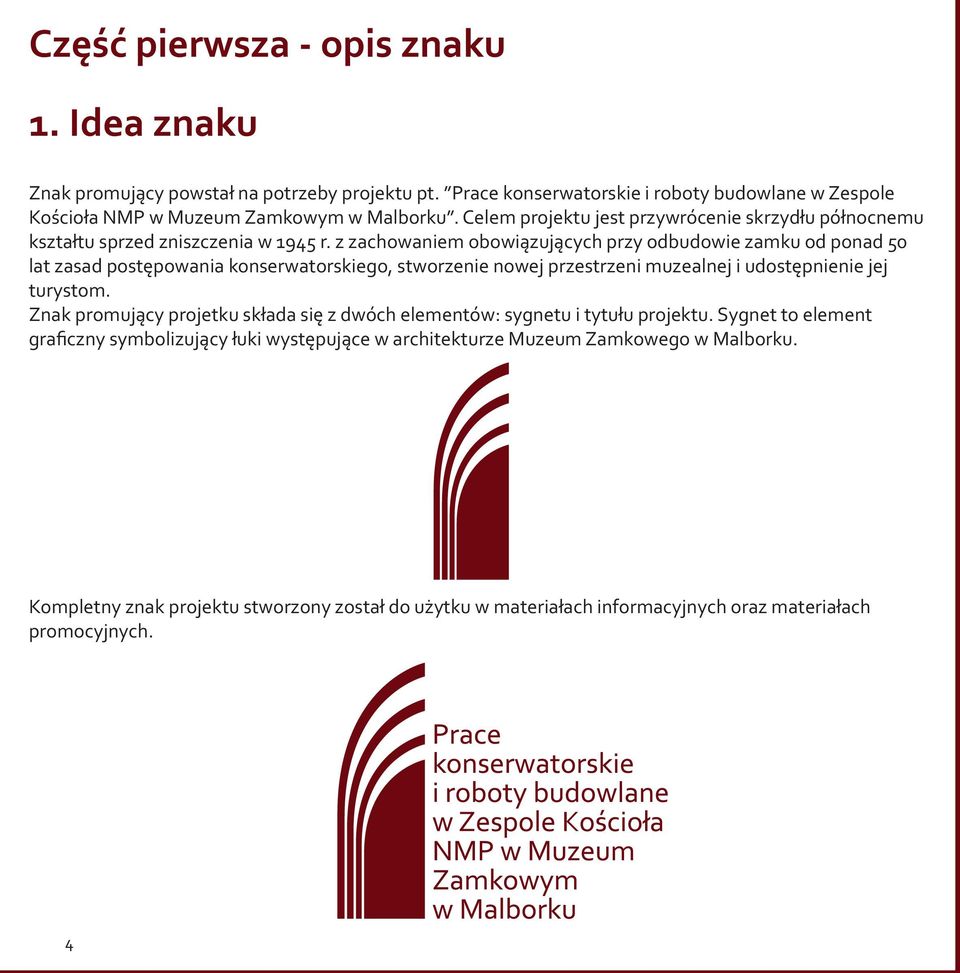 z zachowaniem obowiązujących przy odbudowie zamku od ponad 50 lat zasad postępowania konserwatorskiego, stworzenie nowej przestrzeni muzealnej i udostępnienie jej turystom.